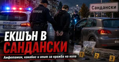 ЕКШЪН В САНДАНСКИ: 25-годишен опита да открадне кола, откриха у него амфетамин и канабис